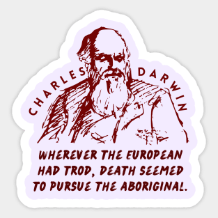 Charles Darwin quote: Wherever the European has trod, death seems to pursue the aboriginal. Sticker